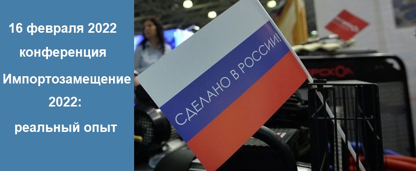Конференция Импортозамещение 2022: реальный опыт Конференция Импортозамещение 2022: реальный опыт